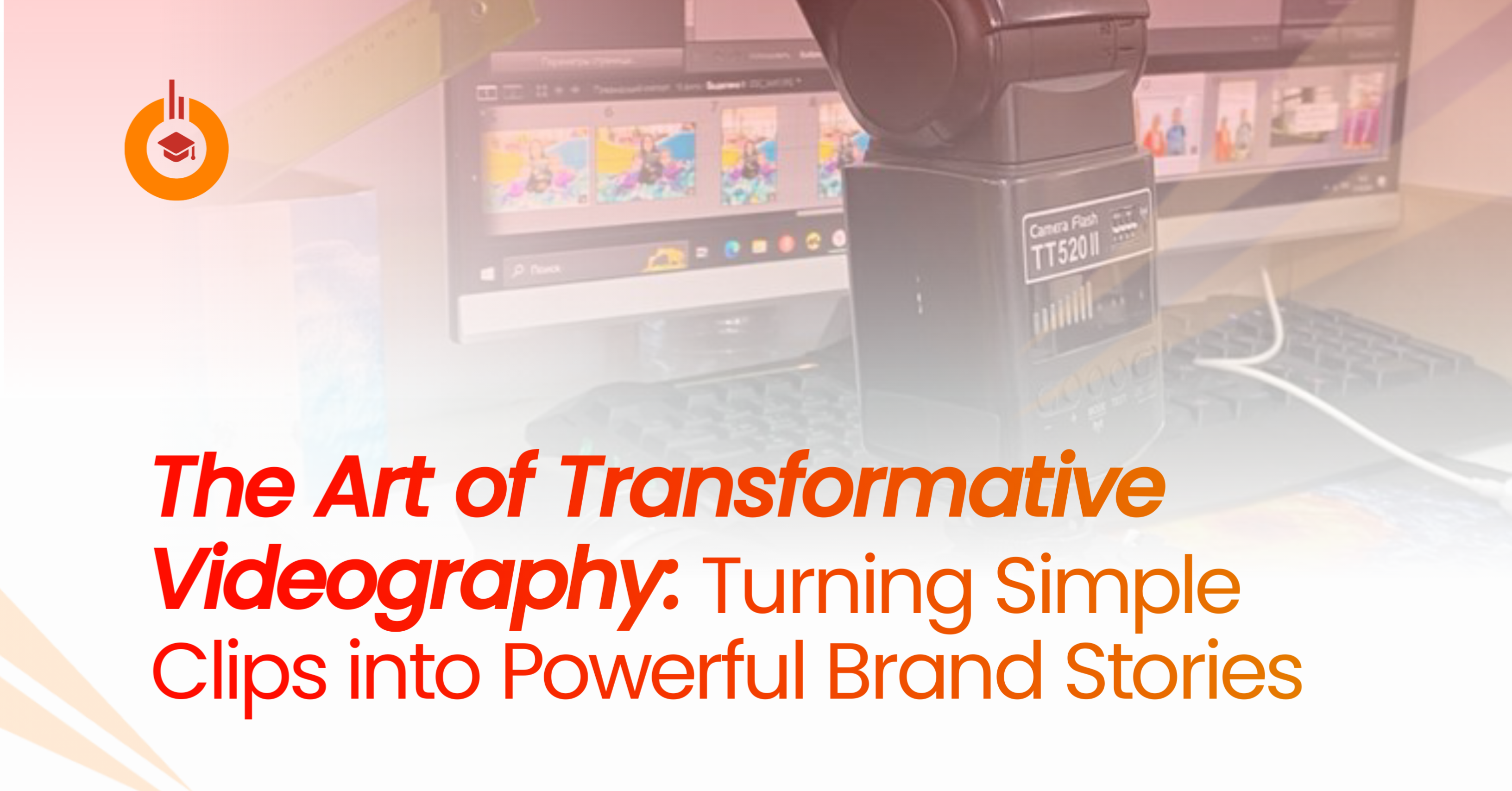 The Art of Transformative Videography: Turning Simple Clips into Powerful Brand Stories